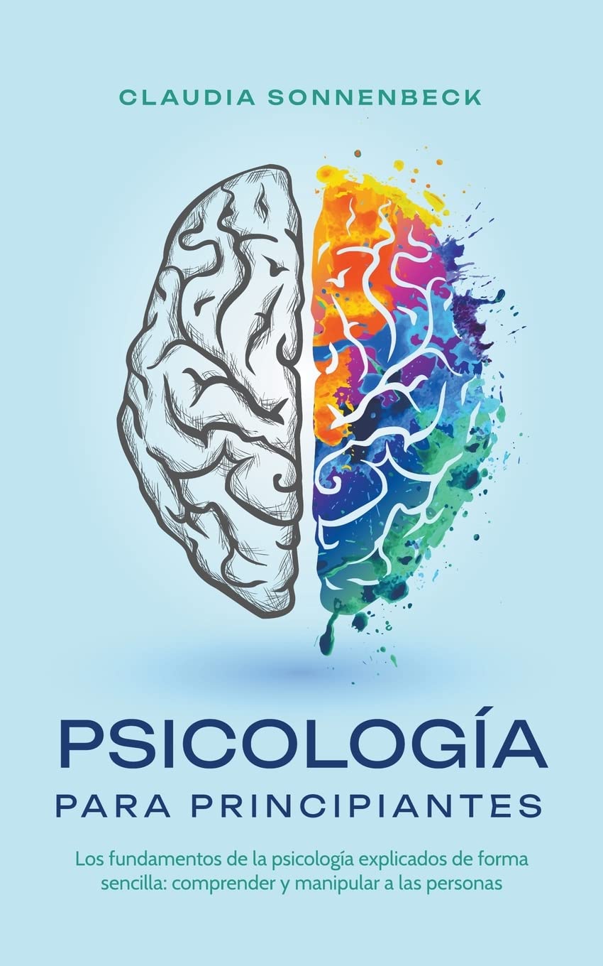 Psicología para principiantes: Los fundamentos de la psicología explicados de forma sencilla: comprender y manipular a las personas