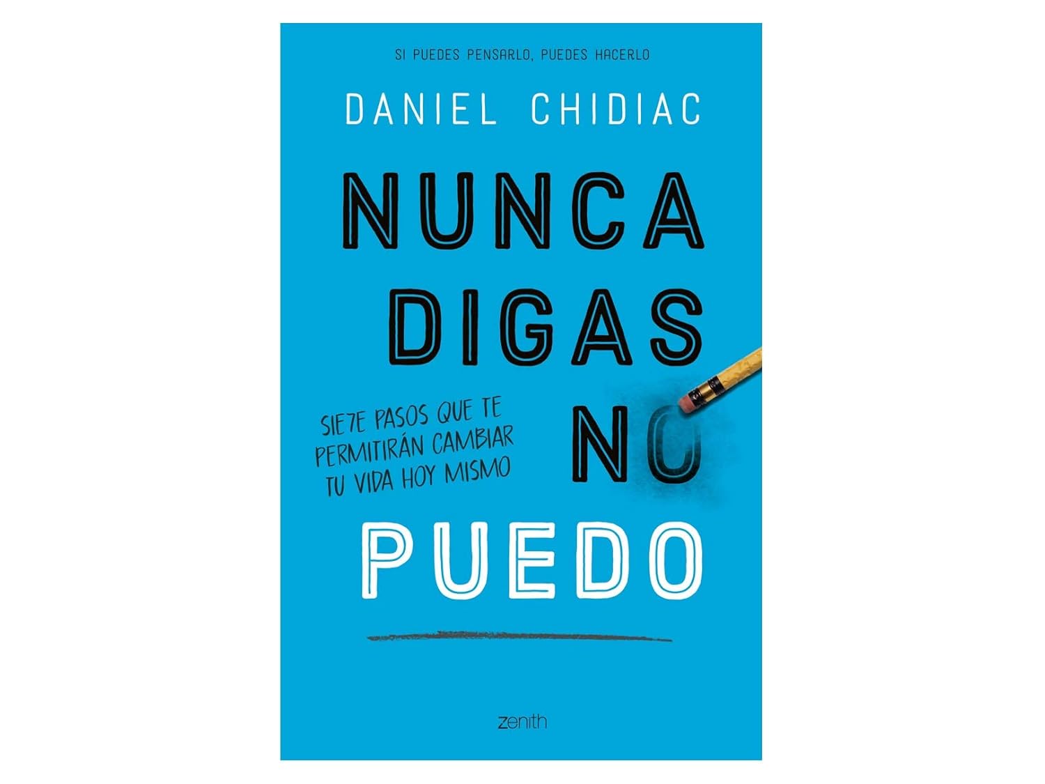 Nunca digas no puedo. Siete pasos que te permitirán cambiar tu vida hoy mismo