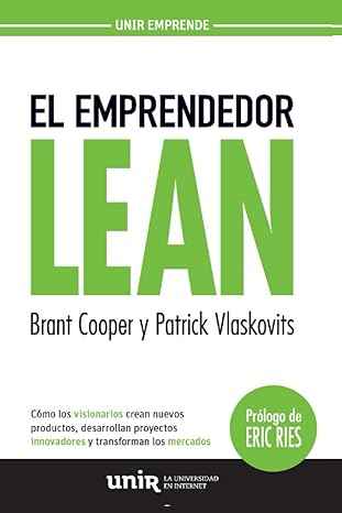 El Emprendedor Lean. Cómo los visionarios crean nuevos productos, desarrollan proyectos innovadores y transforman los mercados