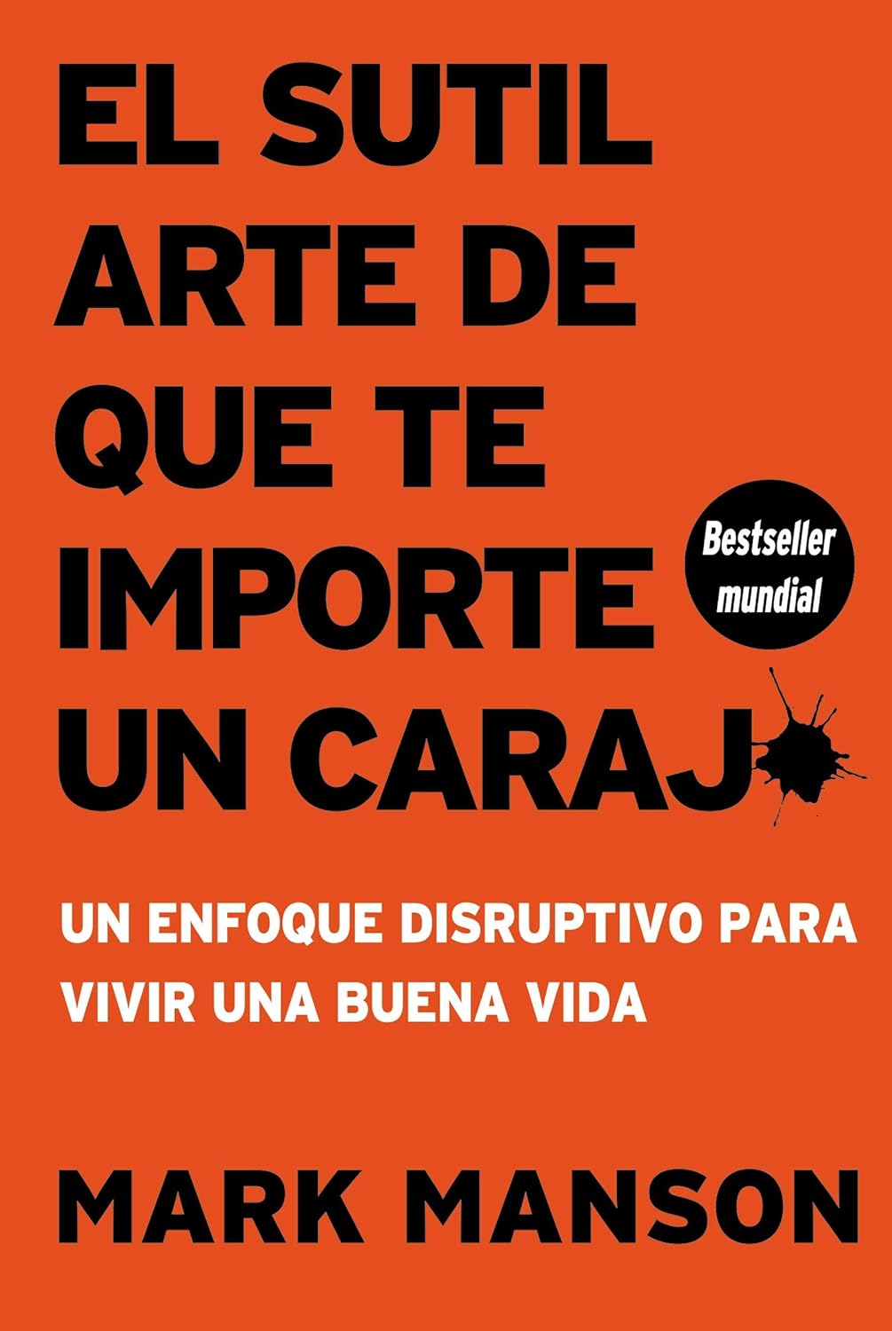 El Sutil arte de que te importe un carajo. Un Enfoque Disruptivo Para Vivir Una Buena Vida