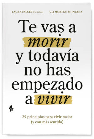 Te vas a morir y no has empezado a vivir. 29 principios para vivir mejor (y con más sentido).