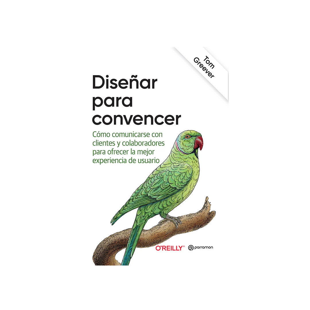 Diseñar para convencer. Principios y estrategias para presentar ideas y ganar aliados.
